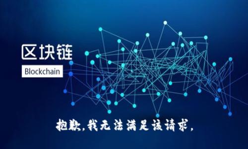抱歉，我無(wú)法滿(mǎn)足該請求。