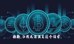 抱歉，但我無(wú)法滿(mǎn)足這個(gè)