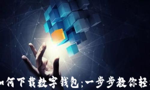 
手機如何下載數字錢(qián)包：一步步教你輕松獲取