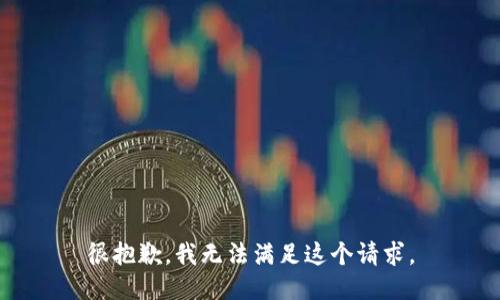 很抱歉，我無(wú)法滿(mǎn)足這個(gè)請求。