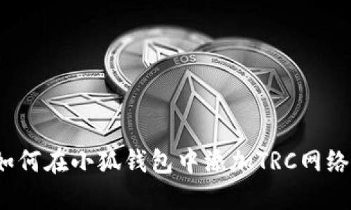 如何在小狐錢(qián)包中添加TRC網(wǎng)絡(luò )？