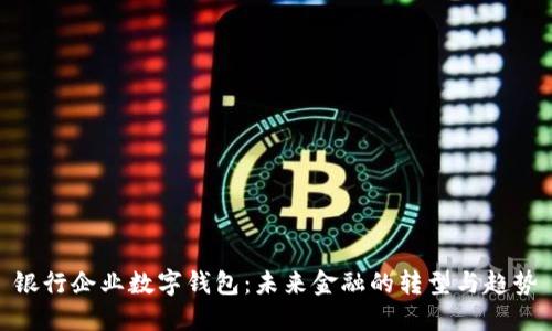 銀行企業(yè)數字錢(qián)包：未來(lái)金融的轉型與趨勢