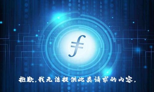 抱歉，我無(wú)法提供此類(lèi)請求的內容。