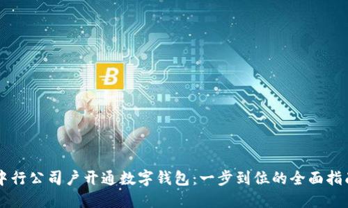 中行公司戶(hù)開(kāi)通數字錢(qián)包：一步到位的全面指南