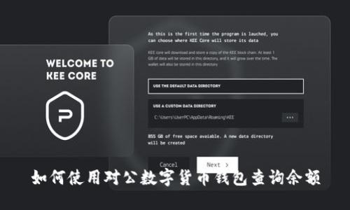 如何使用對公數字貨幣錢(qián)包查詢(xún)余額