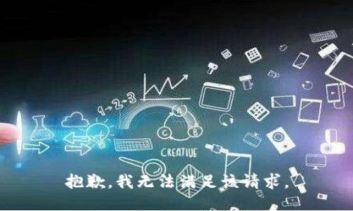 抱歉，我無(wú)法滿(mǎn)足該請求。