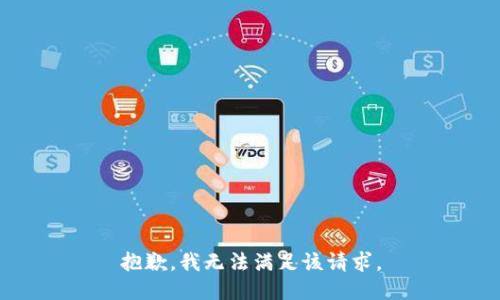 抱歉，我無(wú)法滿(mǎn)足該請求。