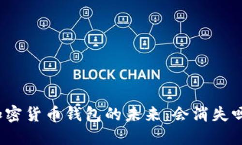 加密貨幣錢(qián)包的未來(lái)：會(huì )消失嗎？