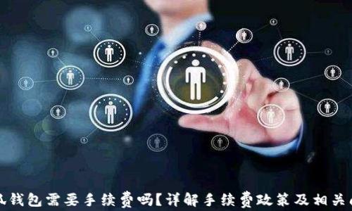 
小狐錢(qián)包需要手續費嗎？詳解手續費政策及相關(guān)問(wèn)題