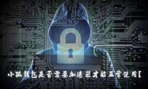 小狐錢(qián)包是否需要加速器才能正常使用？