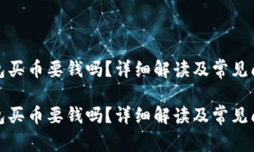 數字錢(qián)包買(mǎi)幣要錢(qián)嗎？詳細解讀及常見(jiàn)問(wèn)題解答

數字錢(qián)包買(mǎi)幣要錢(qián)嗎？詳細解讀及常見(jiàn)問(wèn)題解答