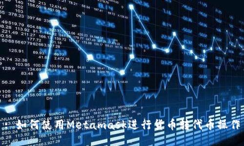: 如何使用Metamask進(jìn)行貨幣轉代幣操作