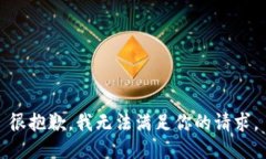 很抱歉，我無(wú)法滿(mǎn)足你的