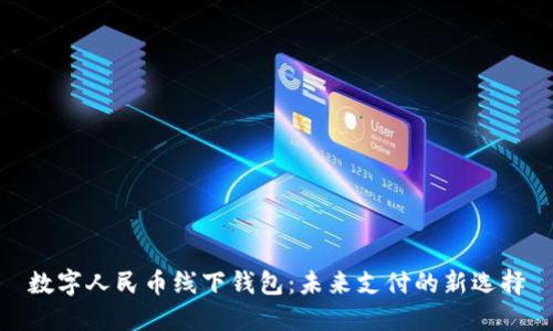 數字人民幣線(xiàn)下錢(qián)包：未來(lái)支付的新選擇
