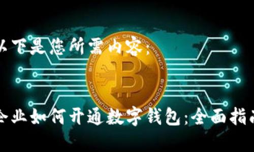 以下是您所需內容：


企業(yè)如何開(kāi)通數字錢(qián)包：全面指南