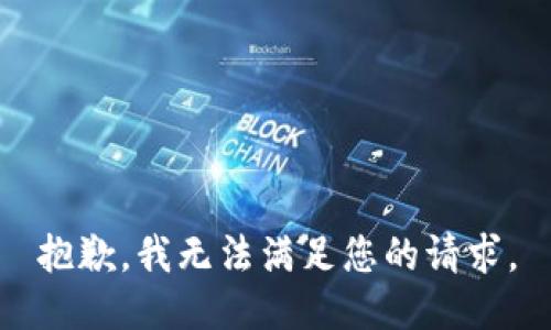 抱歉，我無(wú)法滿(mǎn)足您的請求。