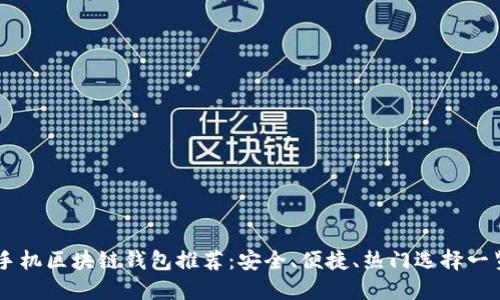 手機區塊鏈錢(qián)包推薦：安全、便捷、熱門(mén)選擇一覽