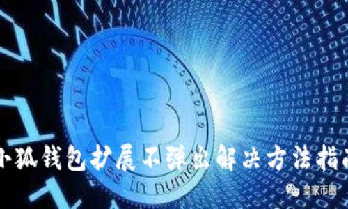 小狐錢(qián)包擴展不彈出解決方法指南
