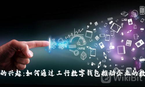 數字錢(qián)包的興起：如何通過(guò)工行數字錢(qián)包推動(dòng)企業(yè)的數字化轉型