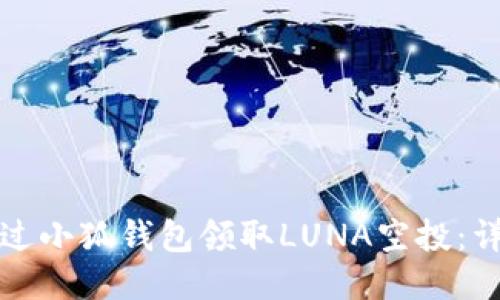 如何通過(guò)小狐錢(qián)包領(lǐng)取LUNA空投：詳細指南