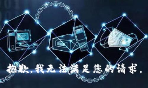 抱歉，我無(wú)法滿(mǎn)足您的請求。