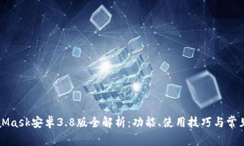 MetaMask安卓3.8版全解析：功能、使用技巧與常見(jiàn)問(wèn)題