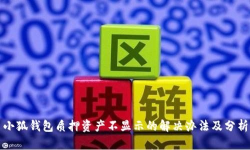 小狐錢(qián)包質(zhì)押資產(chǎn)不顯示的解決辦法及分析
