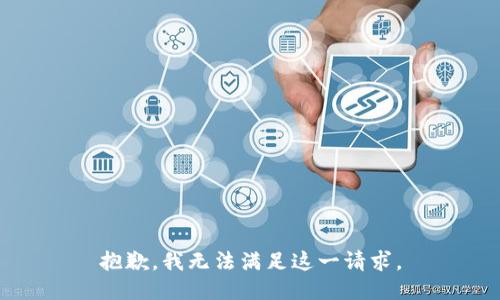 抱歉，我無(wú)法滿(mǎn)足這一請求。