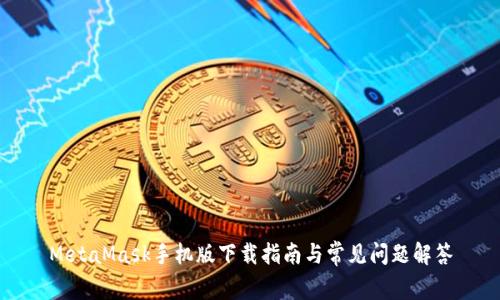 MetaMask手機版下載指南與常見(jiàn)問(wèn)題解答