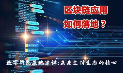 數字錢(qián)包基地建設：未來(lái)支付生態(tài)的核心