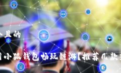 思考一個(gè)且的如何使用小狐錢(qián)包暢玩鏈游？推薦
