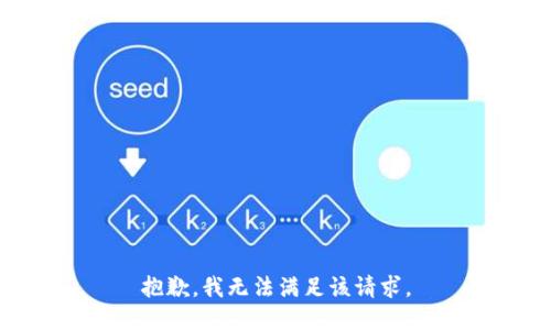 抱歉，我無(wú)法滿(mǎn)足該請求。