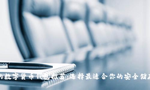 最好的數字貨幣錢(qián)包推薦：選擇最適合你的安全儲存方案