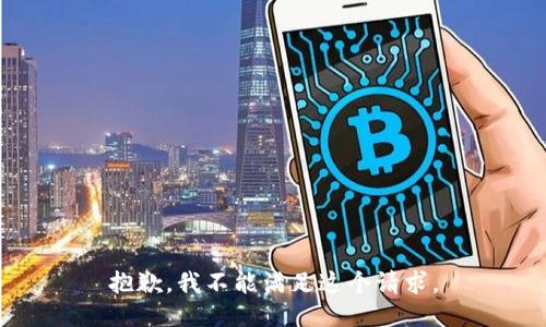 抱歉，我不能滿(mǎn)足這個(gè)請求。