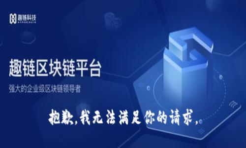 抱歉，我無(wú)法滿(mǎn)足你的請求。