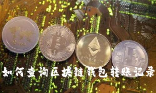 如何查詢(xún)區塊鏈錢(qián)包轉賬記錄
