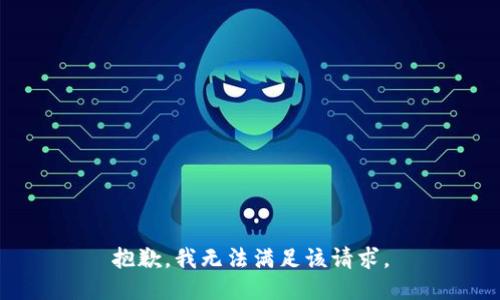 抱歉，我無(wú)法滿(mǎn)足該請求。