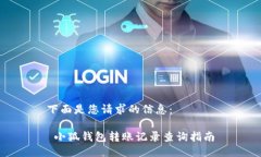 下面是您請求的信息： 小狐錢(qián)包轉賬記錄查詢(xún)指