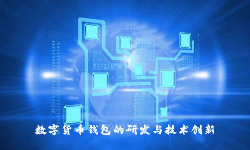數字貨幣錢(qián)包的研發(fā)與技術(shù)創(chuàng  )新