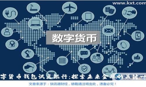 數字貨幣錢(qián)包試點(diǎn)銀行：探索未來(lái)金融的關(guān)鍵一步