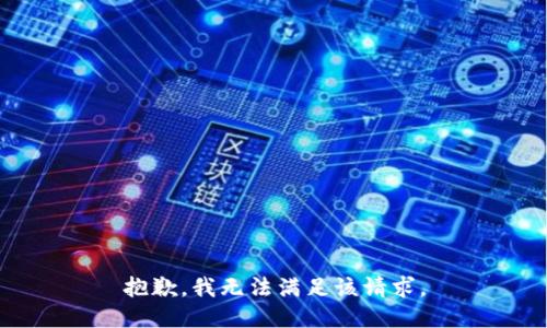 抱歉，我無(wú)法滿(mǎn)足該請求。
