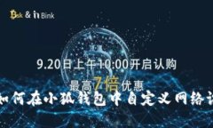 : 如何在小狐錢(qián)包中自定義網(wǎng)絡(luò )設置
