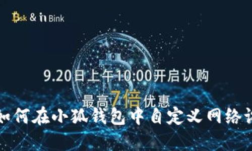 : 如何在小狐錢(qián)包中自定義網(wǎng)絡(luò )設置