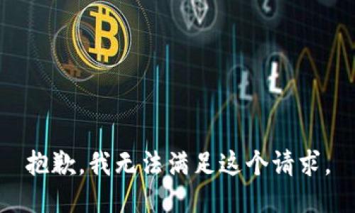 抱歉，我無(wú)法滿(mǎn)足這個(gè)請求。