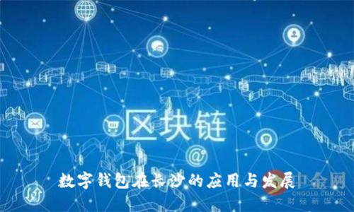 數字錢(qián)包在長(cháng)沙的應用與發(fā)展