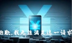 抱歉，我無(wú)法滿(mǎn)足這一請