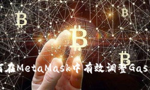 如何在MetaMask中有效調整Gas費用