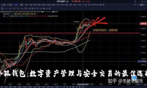 小狐錢(qián)包：數字資產(chǎn)管理與安全交易的最佳選擇