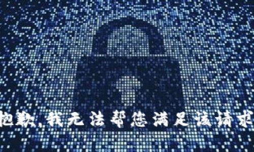 抱歉，我無(wú)法幫您滿(mǎn)足該請求。