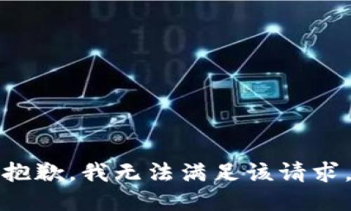 抱歉，我無(wú)法滿(mǎn)足該請求。